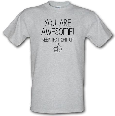 You Are Awesome Keep That Shit Up T Shirt By Chargrilled