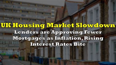 Uk Housing Market Slowdown Lenders Are Approving Fewer Mortgages As Inflation Rising Interest