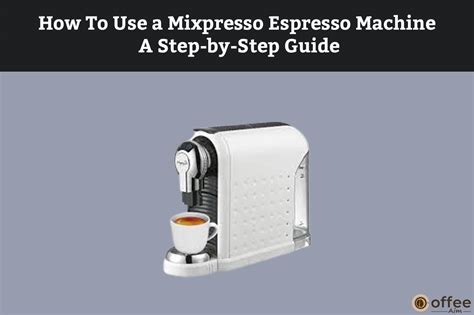 How To Use A Mixpresso Espresso Machine — A Step By Step Guide