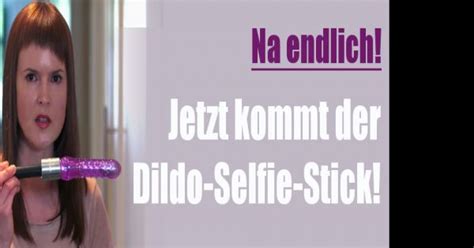 Dildo Selfie Stick Orgasmus Selfie Darauf Hat Die Welt Gewartet Newsde
