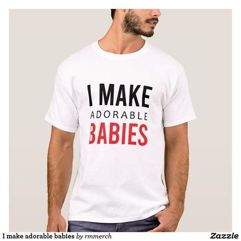 I Make Adorable Babies T Shirt T Shirt Shirts Love T Shirt