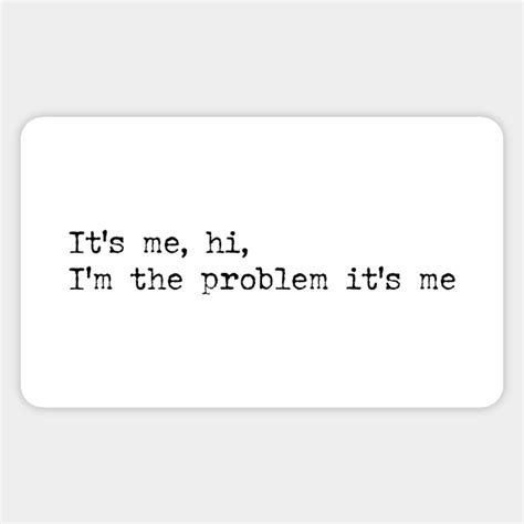 It S Me Hi I M The Problem It S Me Its Me Hi Im The Problem Sticker Teepublic