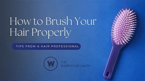 How To Brush Your Hair Properly From A Professional The Warehouse Salon