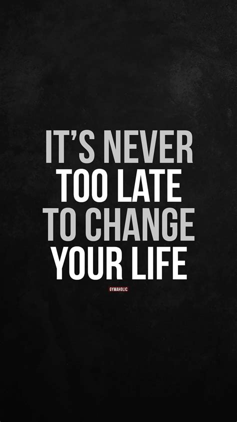 Its Never Too Late To Change Your Life Gymaholic