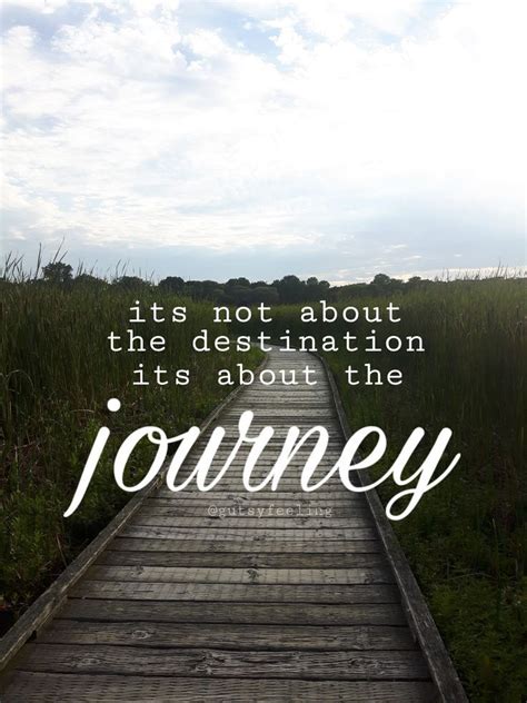 Its Not About The Journey Its About The Destination The Journey