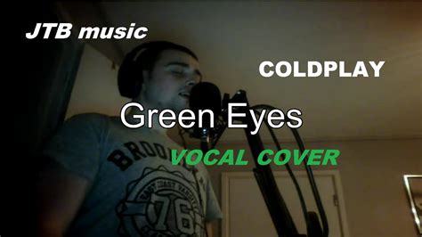 Coldplay Green Eyes Vocal Cover Youtube