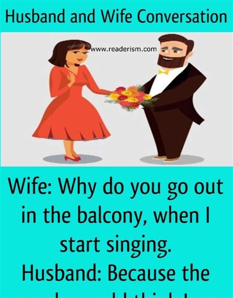 wife why do you go out in the balcony when i start singing husband because the people would