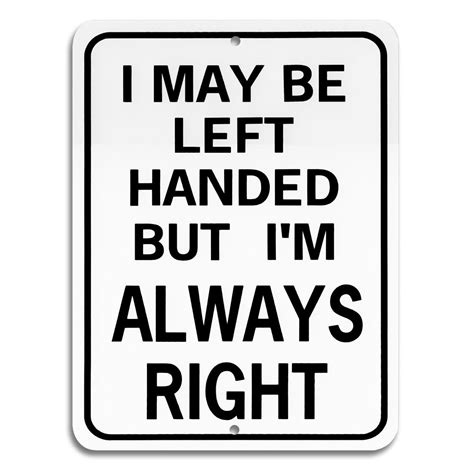 I May Be Left Handed But Im Always Right Metal Sign Left Handed