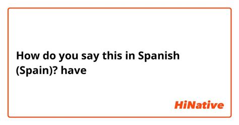 How Do You Say Have In Spanish Spain Hinative