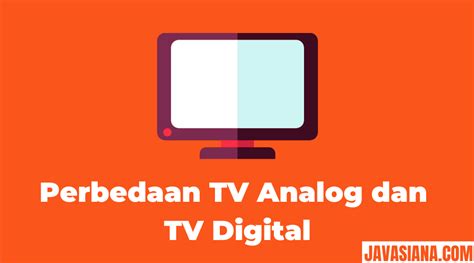 Perbedaan Tv Analog Dan Digital Yang Perlu Anda Tahu Javasiana Com