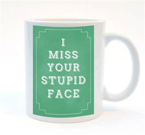 I Miss Your Stupid Face Funny Mug 11 Oz Mug By Simplethingsprints