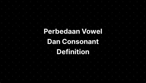 Perbedaan Vowel Dan Consonant Definition And Examples Imagesee