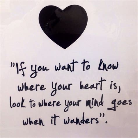 If You Want To Know Where Your Heart Is Look At Where Your Mind Goes