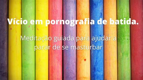 vício em pornografia de batida meditação guiada para ajudar a parar de se masturbar youtube