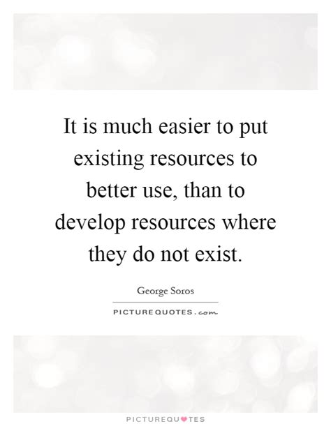 It Is Much Easier To Put Existing Resources To Better Use Than