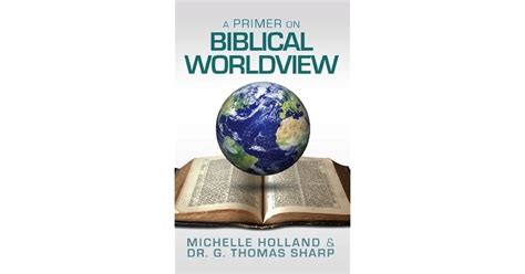 A Primer On Biblical Worldview By Michelle Holland