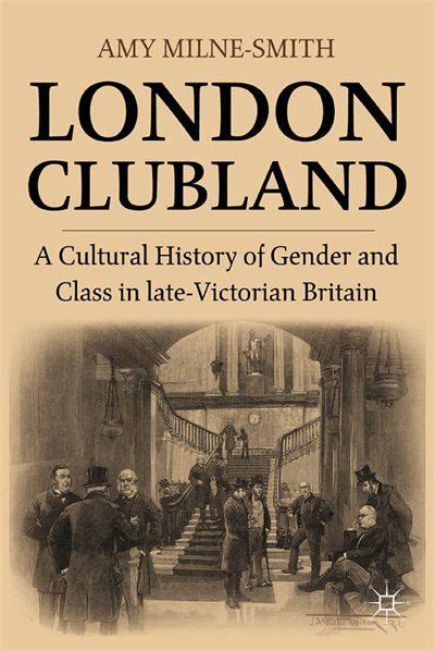 London Clubland A Cultural History Of Gender And Class In Late Victorian Britain London The