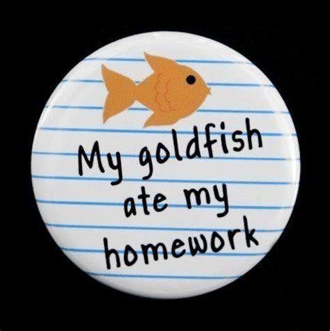 My Goldfish Ate My Homework Pinback Button Badge 1 12 Inch Etsy