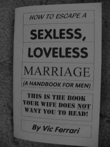 How To Escape A Sexless Loveless Marriage A Handbook For Men This Is The Book Your Wife Does