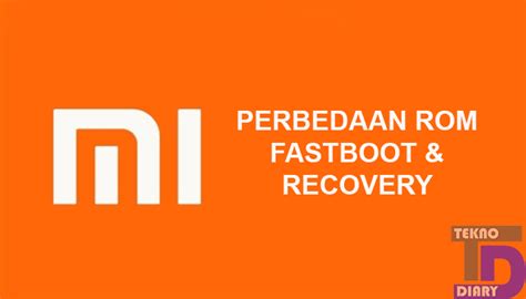 Perbedaan Fastboot ROM Dan Recovery ROM Xiaomi TEKNODIARY