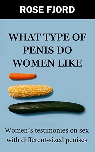 What Type Of Penis Do Women Like Womens Testimonies On Sex With Different Sized Penises By