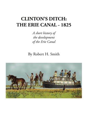 Clintons Ditch The Erie Canal 1825 By Robert H Smith Goodreads
