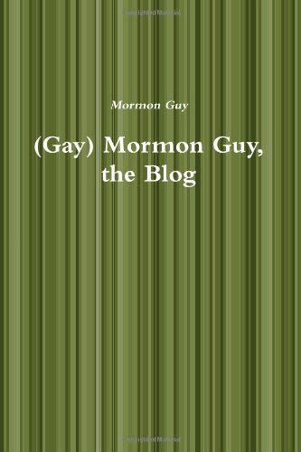 Gay Mormon Guy The Blog Mormon Guy 9781257101405 Books