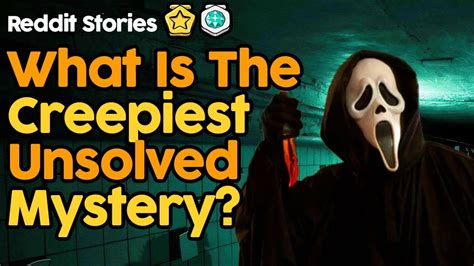 what is the creepiest unsolved mystery reddit stories youtube