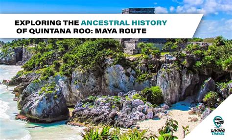 Exploring The Ancestral History Of Quintana Roo Maya Route Living Travel