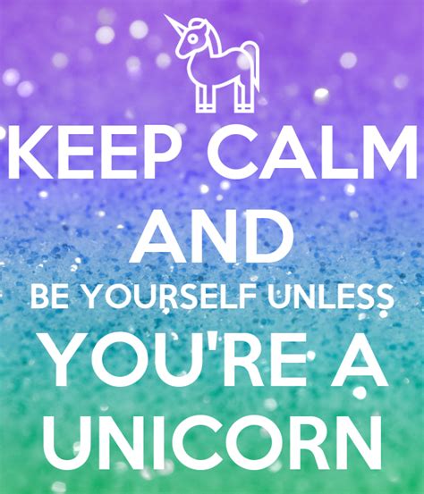 Keep Calm And Be Yourself Unless Youre A Unicorn Poster Unicorn