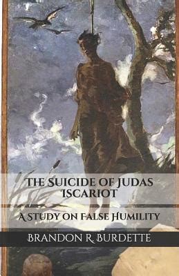 The Suicide Of Judas Iscariot A Study On False Humility By Brandon R