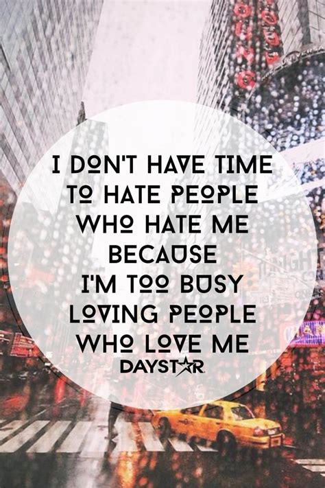 I Dont Have Time To Hate People Who Hate Me Because Im Too Busy