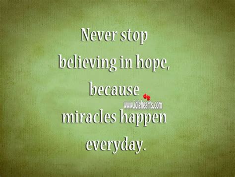 Never Stop Believing In Hope Because Miracles Happen Everyday