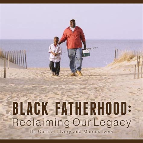 Black Fatherhood Reclaiming Our Legacy By Marcus Ivery English