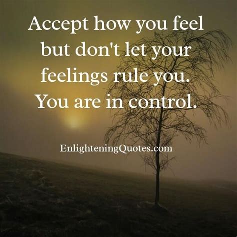 One Has To Control Their Feelings It Makes You Do Things Which Are