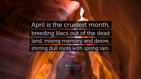 T S Eliot Quote April Is The Cruelest Month Breeding Lilacs Out Of