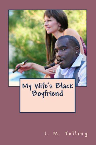 My Wifes Black Boyfriend Ebook Telling I M Uk Kindle Store