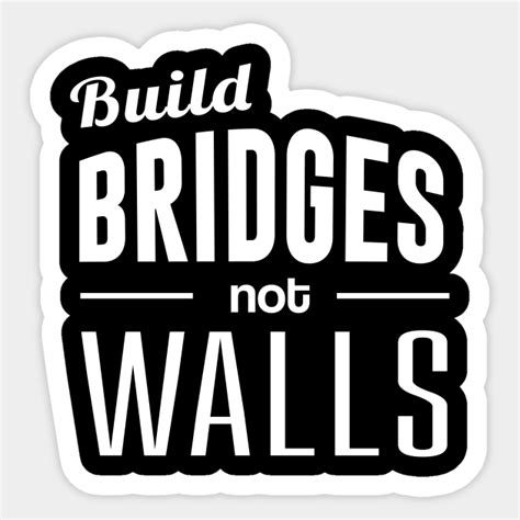 Build Bridges Not Walls Build Bridges Not Walls Sticker Teepublic Uk