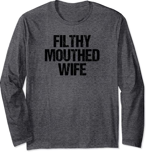 Amazon Com Filthy Mouthed Wife Funny Sarcastic Gift Long Sleeve T Shirt Clothing Shoes Jewelry