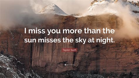 Taylor Swift Quote I Miss You More Than The Sun Misses