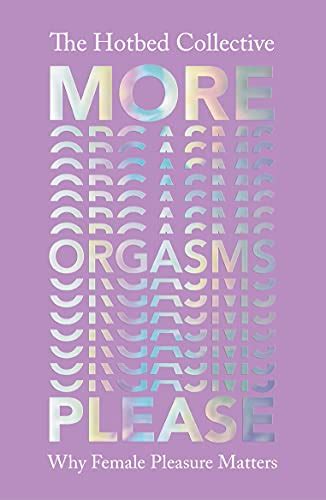 more orgasms please why female pleasure matters ebook collective the hotbed