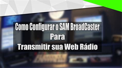 Como Configurar O Sam Broadcaster Para Transmitir Sua Web Rádio Youtube
