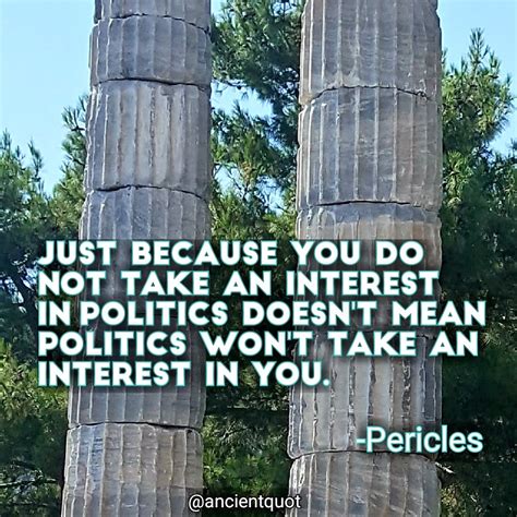 Just Because You Do Not Take An Interest In Politics Doesnt Mean