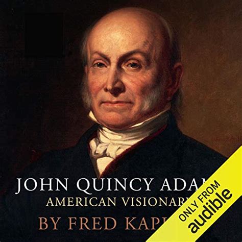 Indeed, few were more instrumental in making american. Download: John Quincy Adams: American Visionary by Fred ...