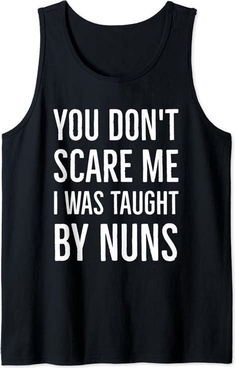 Funny Catholic You Dont Scare Me I Was Taught By Nuns Tank