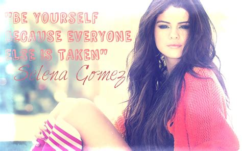 Be Yourself Because Everyone Else Is Taken Selena Gomez Selena