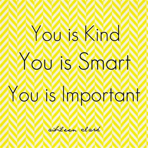 You Is Kind You Is Smart You Is Important Words Be Kind To