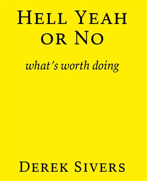 Hell Yeah Or No Whats Worth Doing By Derek Sivers Goodreads