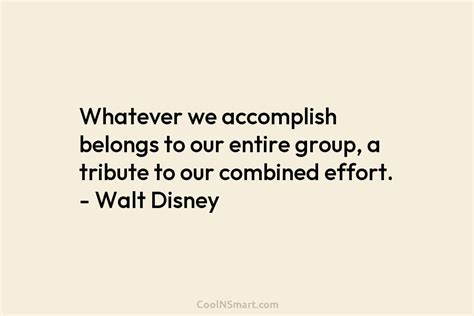 Walt Disney Quote Whatever We Accomplish Belongs To Our Entire