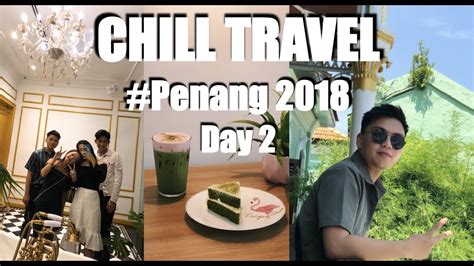 Chilltravel Penang2018 Day 2 Youtube